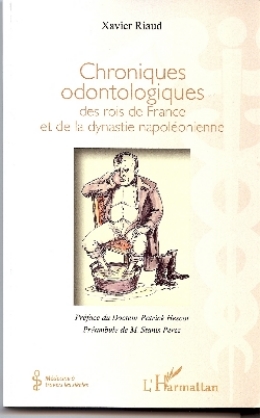 Chroniques odontologiques des rois de France et de la dynastie napoléonienne - Xavier Riaud - Histoire de la médecine